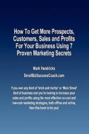 How to Get More Prospects, Customers, Sales and Profits for Your Business Using 7 Proven Marketing Secrets di Mark Hendricks edito da Createspace