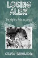 Losing Alex: The Night I Held an Angel di Silvia Corradin edito da Createspace