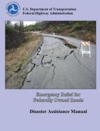 Emergency Relief for Federally Owned Roads: Disaster Assistance Manual di U. S. Department of Transportation edito da Createspace