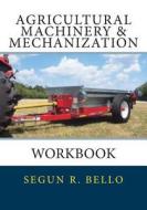 Agricultural Machinery & Mechanization: Workbook di Engr Segun R. Bello edito da Createspace