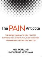 The Pain Antidote: The Proven Program to Help You Stop Suffering from Chronic Pain, Avoid Addiction to Painkillers�and Reclaim You di Mel Pohl, Katherine Ketcham edito da Tantor Audio