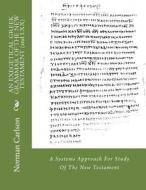 An Exegetical Greek Grammar of the New Testament (and LXX): A Systems Approach for Study of the New Testament di Norman E. Carlson edito da Createspace Independent Publishing Platform