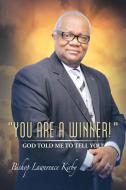 You Are a Winner! ... God Told Me to Tell You! di Bishop Lawrence Kirby edito da Xlibris