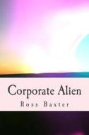 Corporate Alien di Ross Baxter edito da Createspace
