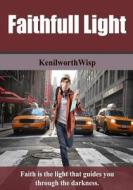 Faithfull Light: Faith Is the Light That Guides You Through the Darkness di Kenilworth Wisp edito da Createspace