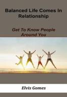 Balanced Life Comes in Relationship: Get to Know People Around You di Elvis Gomes edito da Createspace