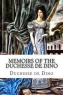 Memoirs of the Duchesse de Dino di Duchesse De Dino edito da Createspace