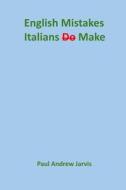 English Mistakes Italians Make di Paul Andrew Jarvis edito da Createspace