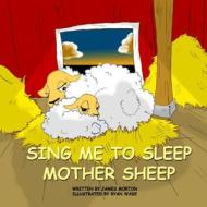 Sing Me to Sleep Mother Sheep di James Morton edito da Createspace