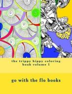 The Trippy Hippy Coloring Book Volume 1: Relax Chill Out and Go with the Flo di Go With the Flo Books edito da Createspace