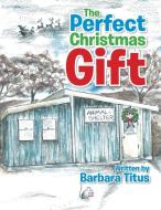 The Perfect Christmas Gift di Barbara Titus edito da Xlibris