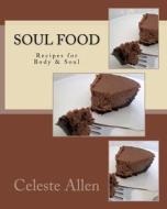 SOUL FOOD: RECIPES FOR BODY SOUL di CELESTE ALLEN edito da LIGHTNING SOURCE UK LTD
