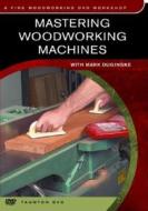 Mastering Woodworking Machines: With Mark Duginske di Susanna Beaumont edito da Taunton Press