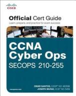 CCNA Cyber Ops SECOPS 210-255 Official Cert Guide di Omar Santos, Joseph Muniz edito da CISCO