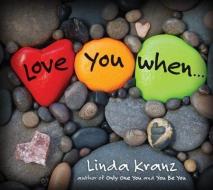 Love You When... di Linda Kranz edito da Taylor Trade Publishing