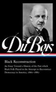 W.E.B. Du Bois: Black Reconstruction (Loa #350): An Essay Toward a History of the Part Whichblack Folk Played in the Attempt to Reconstructdemocracy i di W. E. B. Du Bois edito da LIB OF AMER