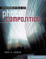 Fundamentals Of Photo Composition di Paul R. Comon edito da Lark Books,u.s.