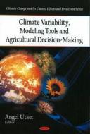 Climate Variability, Modeling Tools & Agricultural Decision-making edito da Nova Science Publishers Inc