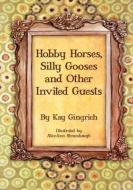 Hobby Horses, Silly Gooses and Other Invited Guests di Kay Gingrich edito da XULON PR
