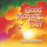 Good Morning, Day di Julie Chatton edito da Strategic Book Publishing & Rights Agency, LL