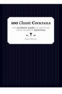 100 Classic Cocktails: The Ultimate Guide to Crafting Your Favorite Cocktails di Sean Moore edito da SKYHORSE PUB