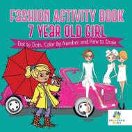 Fashion Activity Book 7 Year Old Girl | Dot to Dots, Color by Number and How to Draw di Educando Kids edito da Educando Kids