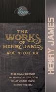 The Works of Henry James, Vol. 18 (of 18): The Jolly Corner; The Wings of the Dove; What Maisie Knew; Within the Rim di Henry James edito da LIGHTNING SOURCE INC