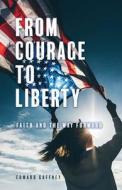 From Courage to Liberty: Faith and the Way Forward di Edward Gaffney edito da XULON PR