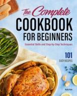 The Complete Cookbook for Beginners: Essential Skills and Step-By-Step Techniques di Katie Hale edito da ROCKRIDGE PR