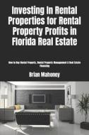 Investing In Rental Properties For Rental Property Profits In Florida Real Estate di Mahoney Brian Mahoney edito da CreateSpace Independent Publishing Platform