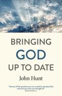 Bringing God Up To Date - And Why Christians Need To Catch Up di John Hunt edito da John Hunt Publishing