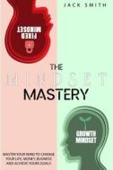 The Mindset Mastery: Master Your Mind to Change Your Life, Money, Business and Achieve yours goals di Jack Smith edito da LIGHTNING SOURCE INC