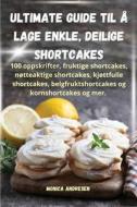 Ultimate guide til å lage enkle, deilige shortcakes di Monica Andresen edito da Monica Andresen