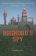 Baghdad's Spy: A Personal Memoir of Espionage and Intrigue from Iraq to London di Corinne Souza edito da Mainstream Publishing Company