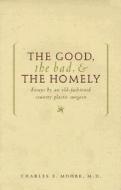 The Good, the Bad, and the Homely di Charles Edwards Moore edito da Ardor Scribendi