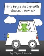 Eric Boyle the Crocodile Chooses a New Car di Tagore Ramoutar edito da Longshot Ventures Ltd