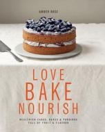 Love, Bake, Nourish: Healthier Cakes, Bakes & Desserts Full of Fruit & Flavor di Amber Rose edito da KYLE BOOKS