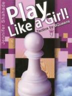 Play Like a Girl! di Jennifer Shahade edito da Mongoose Press