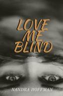 Love Me Blind: A Novel di NANDRA HOFFMAN edito da Lightning Source Uk Ltd
