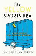 The Yellow Sports Bra: A True Story Of L di JAMIE GRAHAM DUPREY edito da Lightning Source Uk Ltd