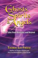 GHOSTS, SPIRITS, ANGELS: TRUE TALES FR di THOMAS FREESE edito da LIGHTNING SOURCE UK LTD