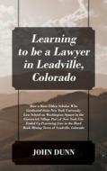 Learning To Be A Lawyer In Leadville, Colorado di John Dunn edito da Outskirts Press