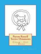 Parson Russell Terrier Ornaments: Color - Cut - Hang di Gail Forsyth edito da Createspace Independent Publishing Platform