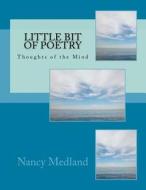 Little Bit of Poetry: Thoughts of the Mind di Nancy C. Medland edito da Createspace Independent Publishing Platform