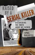 Raised by a Serial Killer di April Balascio edito da Gallery Books
