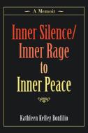 Inner Silence/inner Rage To Inner Peace di Bonfilio Kathleen Kelley Bonfilio edito da Balboa Press
