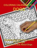 Coloring Calendar 2018; Dogs: Dogs di Igoria Galaxy edito da Createspace Independent Publishing Platform