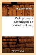 de la Grossesse Et Accouchement Des Femmes (Éd.1621) di Jacques Guillemeau edito da Hachette Livre - Bnf