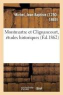 Montmartre Et Clignancourt, tudes Historiques di Michel-J edito da Hachette Livre - BNF
