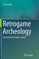 Retrogame Archeology di John Aycock edito da Springer International Publishing